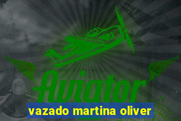 vazado martina oliver